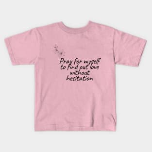 Pray for myself to find out love without hesitation Kids T-Shirt